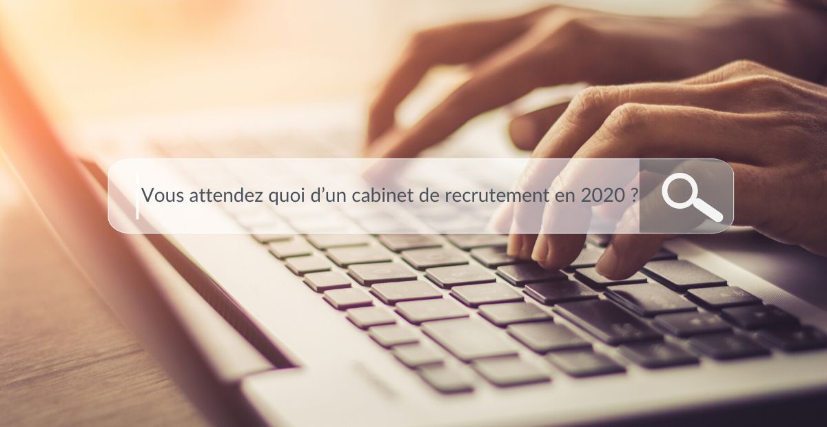 Candidats, recruteurs : Qu’attendez-vous d’un cabinet de recrutement en 2020 ?